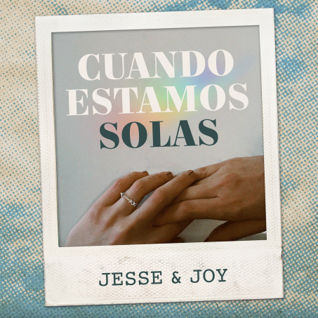 Jesse &amp; Joy estrenan &quot;CUANDO ESTAMOS SOLAS&quot;